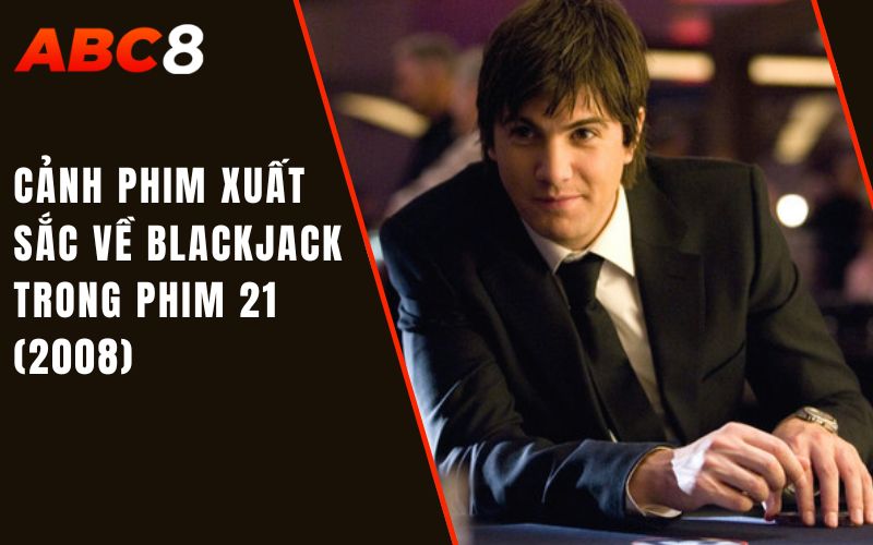 Cờ Bạc Trong Phim Ảnh – Một Số Cảnh Quay Đắt Giá 3 Cảnh phim xuất sắc về blackjack trong phim 21 (2008)