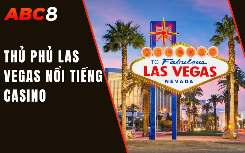 Cờ Bạc Ở Các Thủ Phủ Sòng Bạc Lớn - Tìm Hiểu Thông Tin Thú Vị 1 thủ phủ las vegas nổi tiếng casino